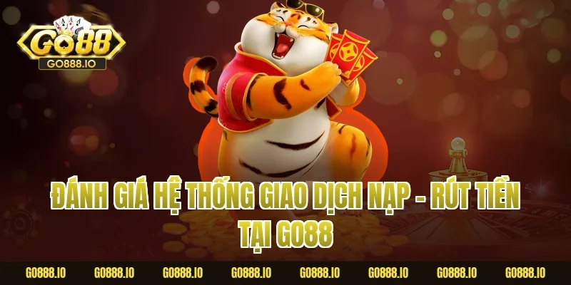 Đánh giá hệ thống giao dịch nạp – rút tiền tại Go88