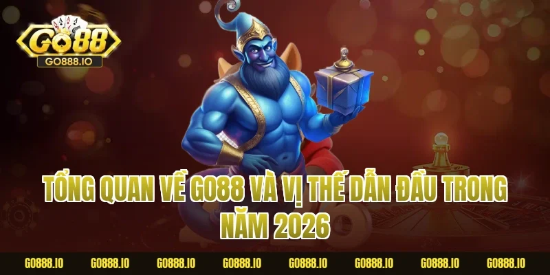 Tổng quan về Go88 và vị thế dẫn đầu trong năm 2026